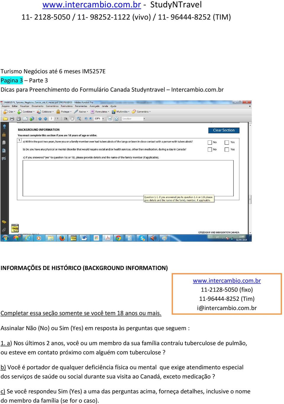 a) Nos últimos 2 anos, você ou um membro da sua família contraíu tuberculose de pulmão, ou esteve em contato próximo com alguém com tuberculose?