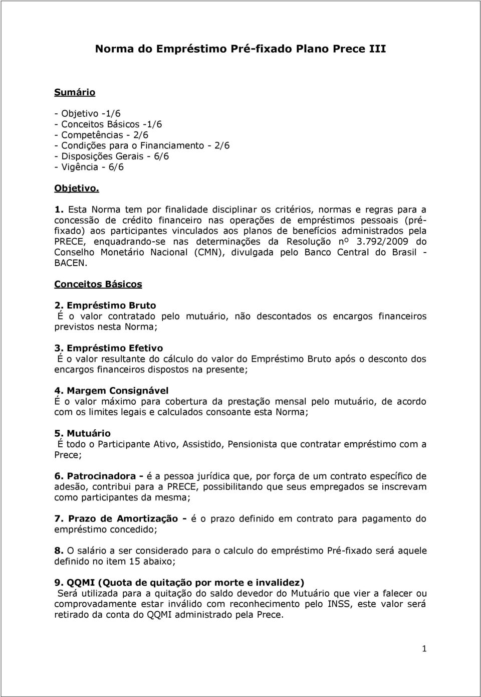 Esta Norma tem por finalidade disciplinar os critérios, normas e regras para a concessão de crédito financeiro nas operações de empréstimos pessoais (préfixado) aos participantes vinculados aos