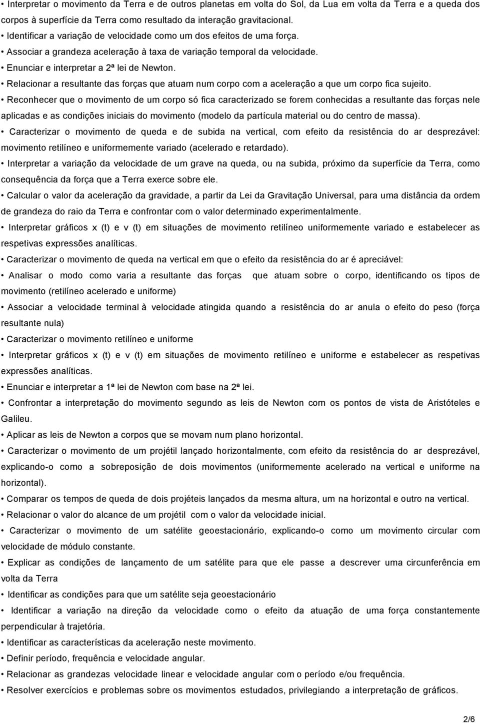 Relacionar a resultante das forças que atuam num corpo com a aceleração a que um corpo fica sujeito.