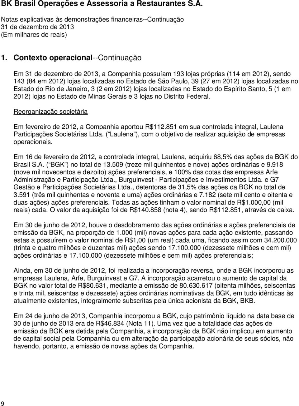 Reorganização societária Em fevereiro de 2012, a Companhia aportou R$112.851 em sua controlada integral, Laulena Participações Societárias Ltda.