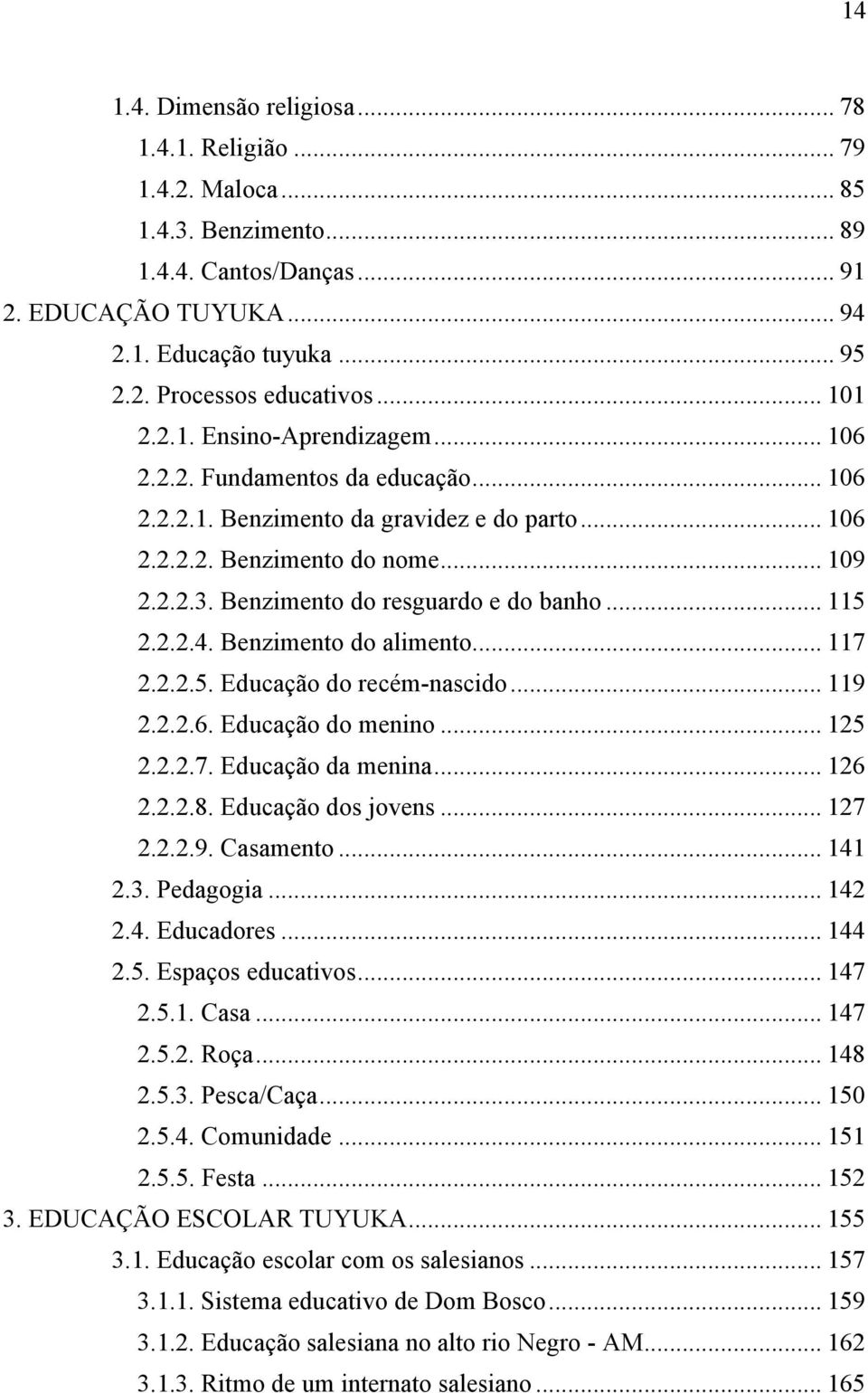 Benzimento do resguardo e do banho... 115 2.2.2.4. Benzimento do alimento... 117 2.2.2.5. Educação do recém-nascido... 119 2.2.2.6. Educação do menino... 125 2.2.2.7. Educação da menina... 126 2.2.2.8.