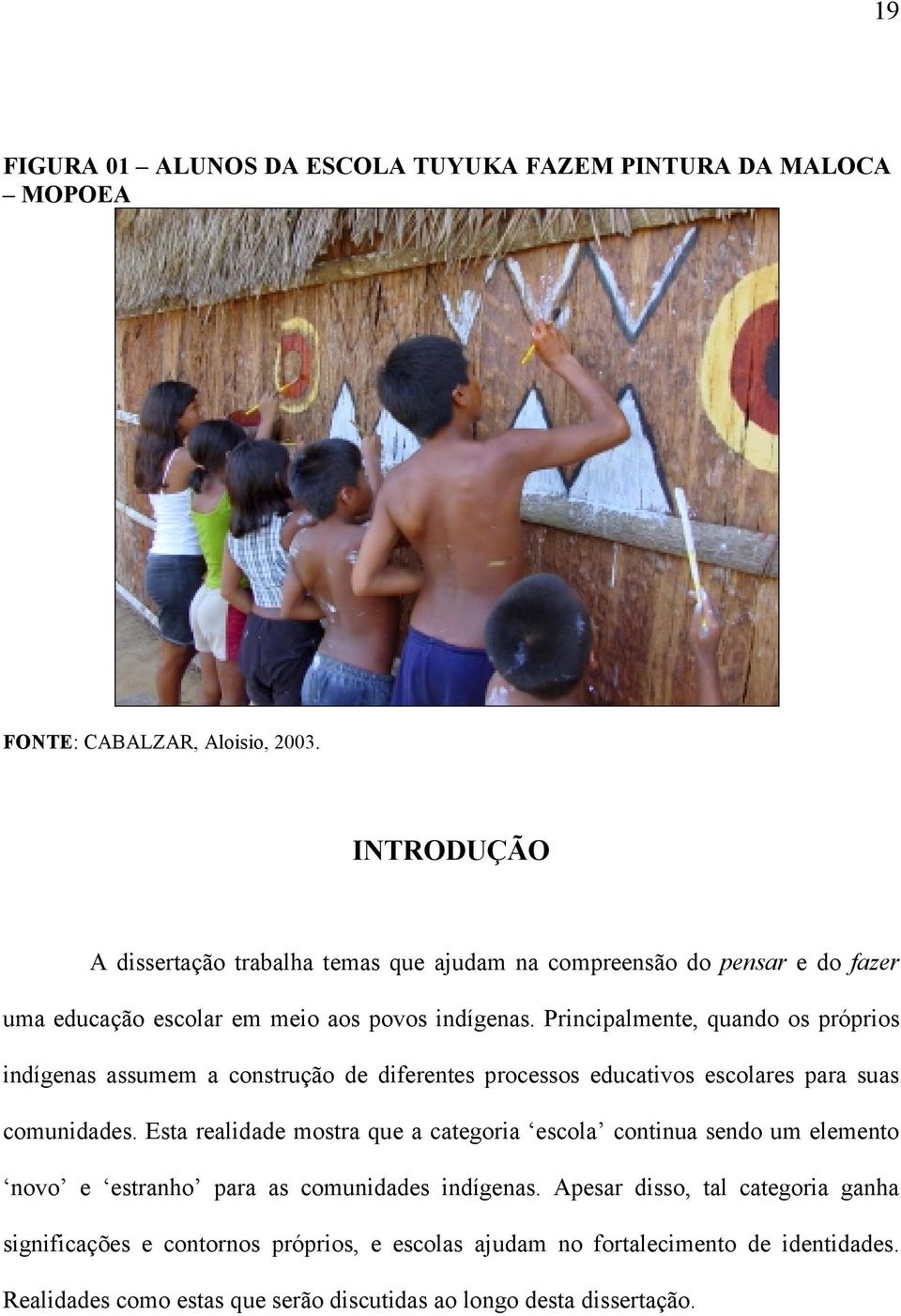 Principalmente, quando os próprios indígenas assumem a construção de diferentes processos educativos escolares para suas comunidades.