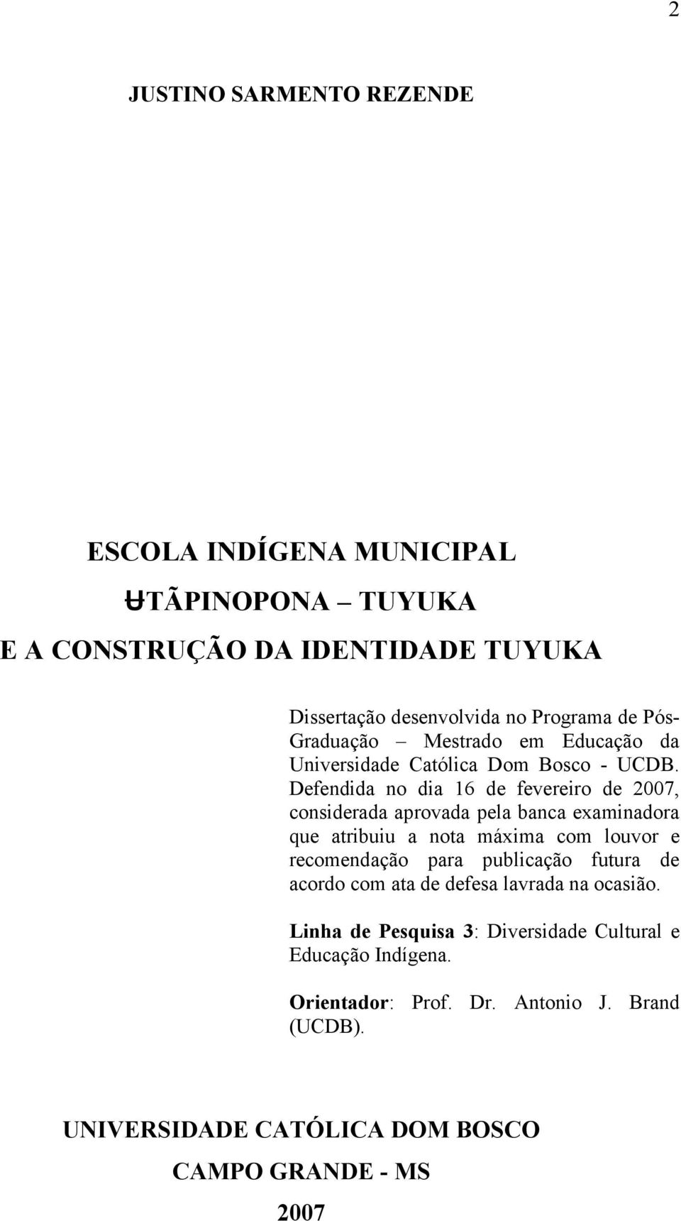 Defendida no dia 16 de fevereiro de 2007, considerada aprovada pela banca examinadora que atribuiu a nota máxima com louvor e recomendação para