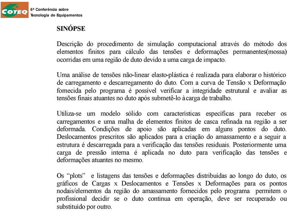 Com a curva de Tensão x Deformação fornecida pelo programa é possível verificar a integridade estrutural e avaliar as tensões finais atuantes no duto após submetê-lo à carga de trabalho.