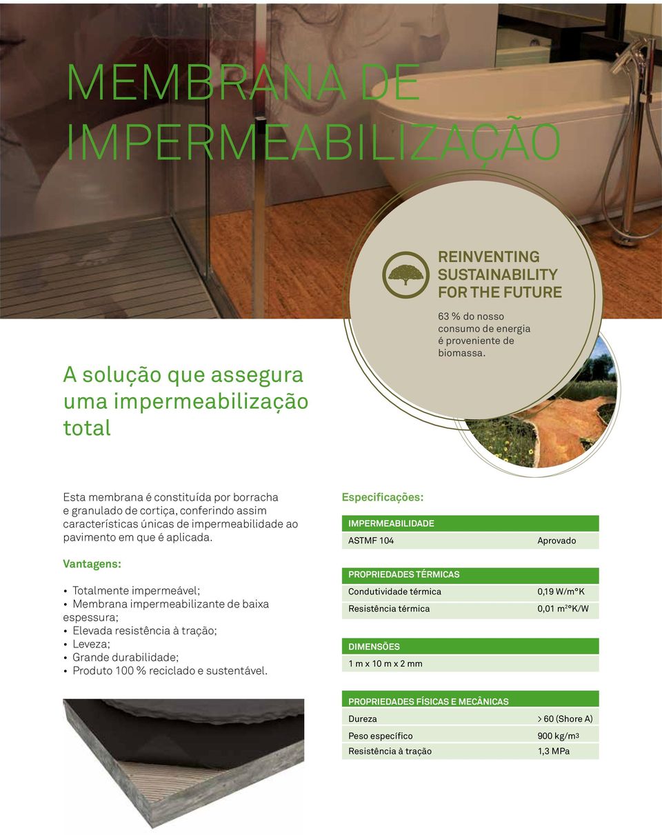 Vantagens: Totalmente impermeável; Membrana impermeabilizante de baixa espessura; Elevada resistência à tração; Leveza; Grande durabilidade; Produto 100 % reciclado e sustentável.