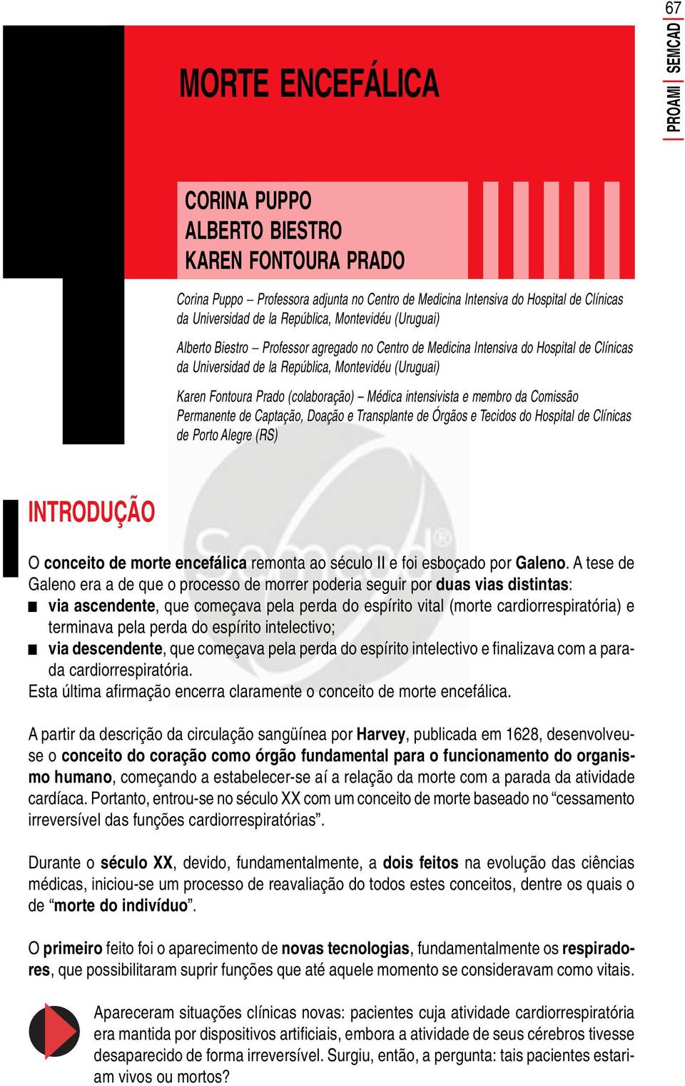 (colaboração) Médica intensivista e membro da Comissão Permanente de Captação, Doação e Transplante de Órgãos e Tecidos do Hospital de Clínicas de Porto Alegre (RS) INTRODUÇÃO O conceito de morte