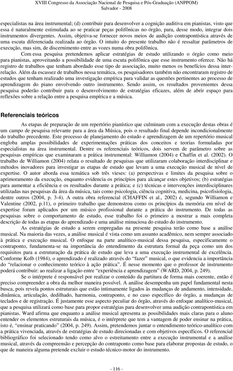 O intuito do presente trabalho não é ressaltar parâmetros de execução, mas sim, de discernimento entre as vozes numa obra polifônica.