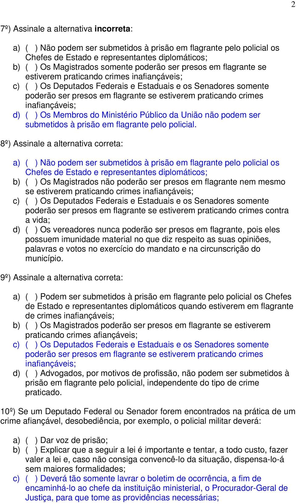 inafiançáveis; d) ( ) Os Membros do Ministério Público da União não podem ser submetidos à prisão em flagrante pelo policial.