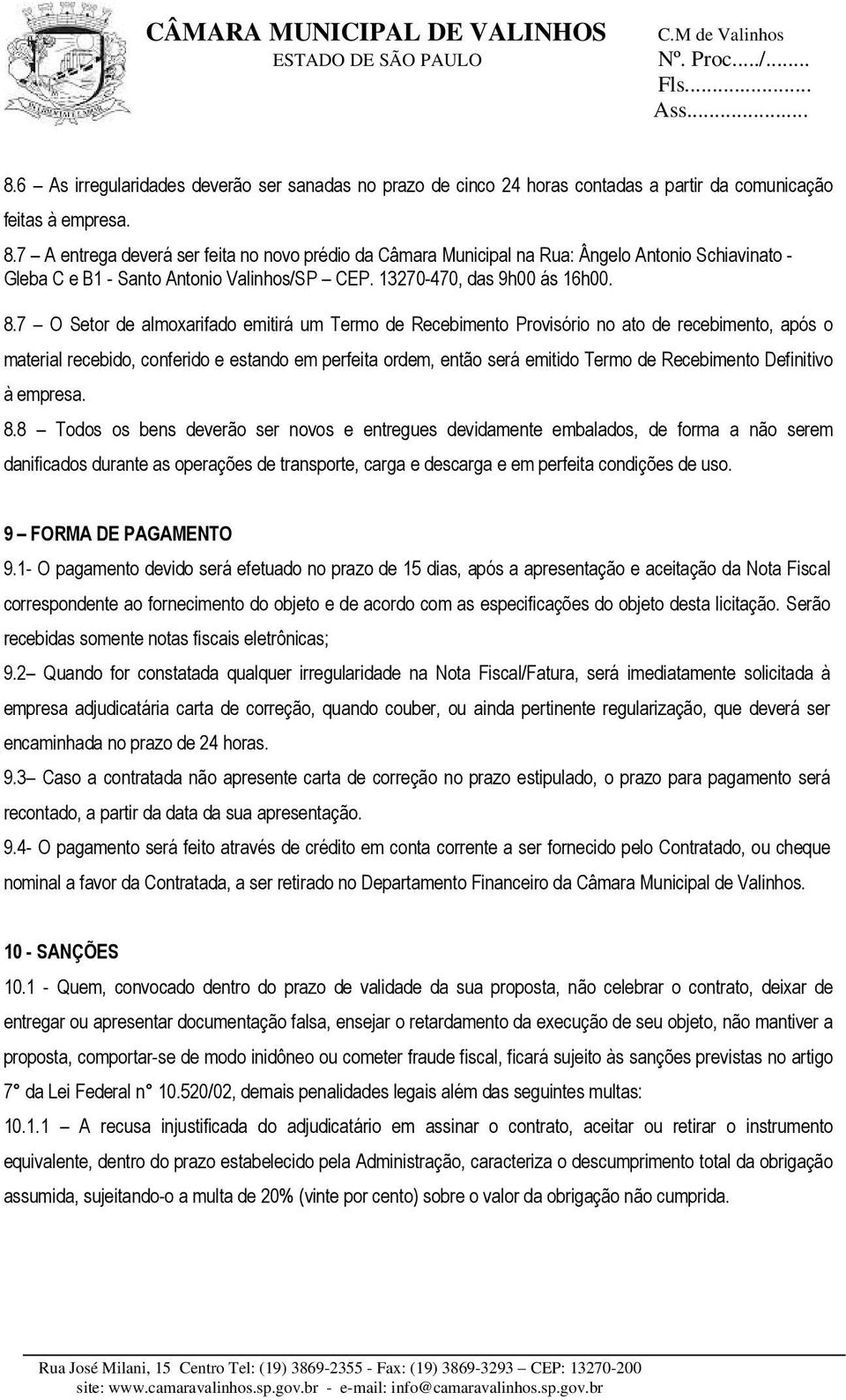 7 O Setor de almoxarifado emitirá um Termo de Recebimento Provisório no ato de recebimento, após o material recebido, conferido e estando em perfeita ordem, então será emitido Termo de Recebimento