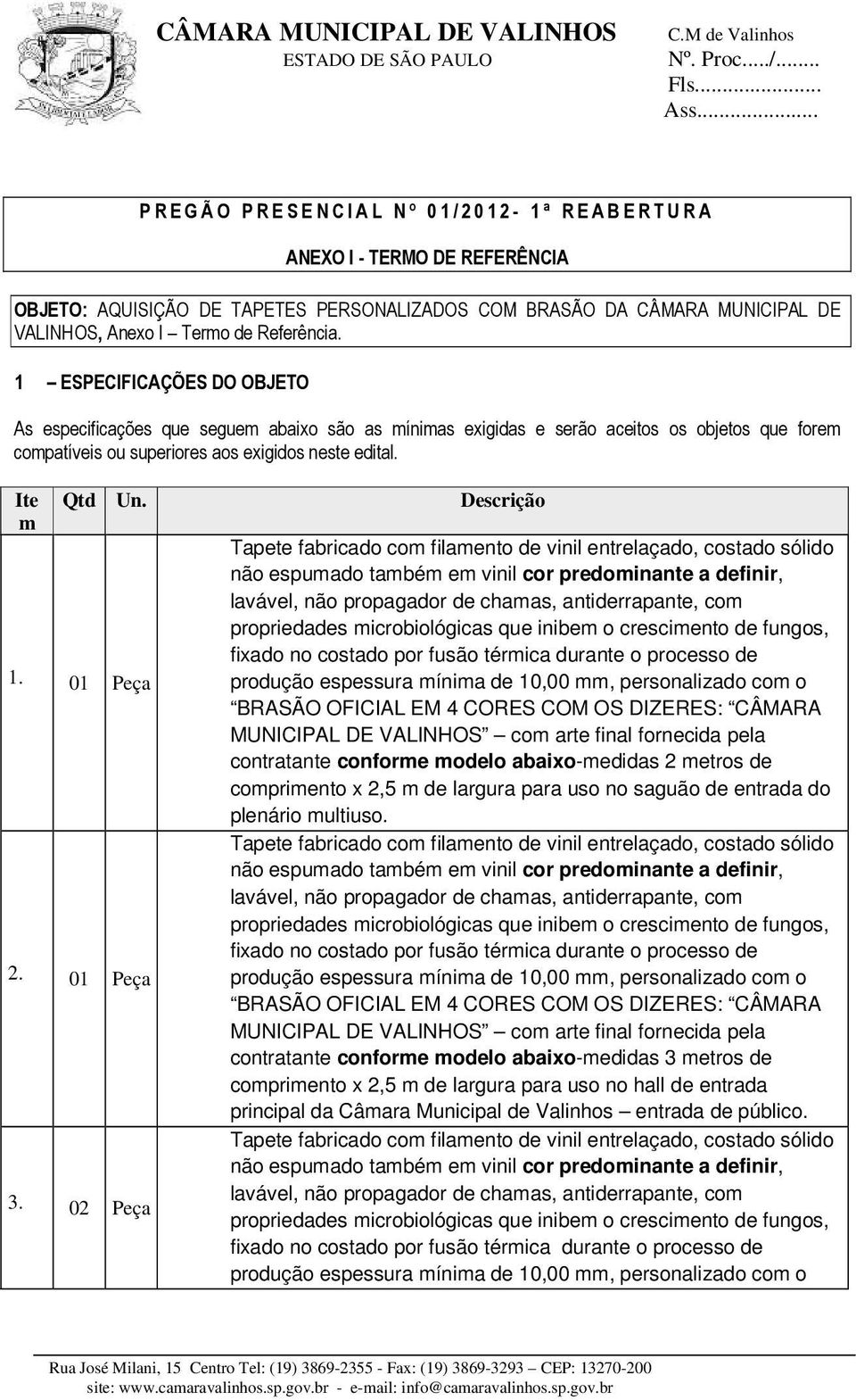 Ite m Qtd Un. 1. 01 Peça 2. 01 Peça 3.