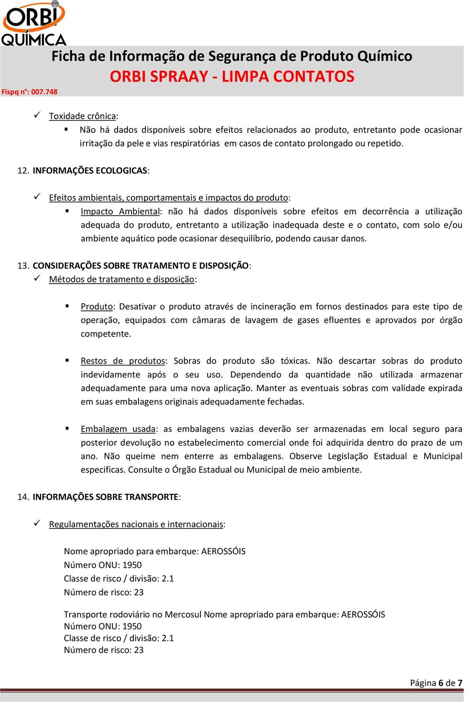 entretanto a utilização inadequada deste e o contato, com solo e/ou ambiente aquático pode ocasionar desequilíbrio, podendo causar danos. 13.