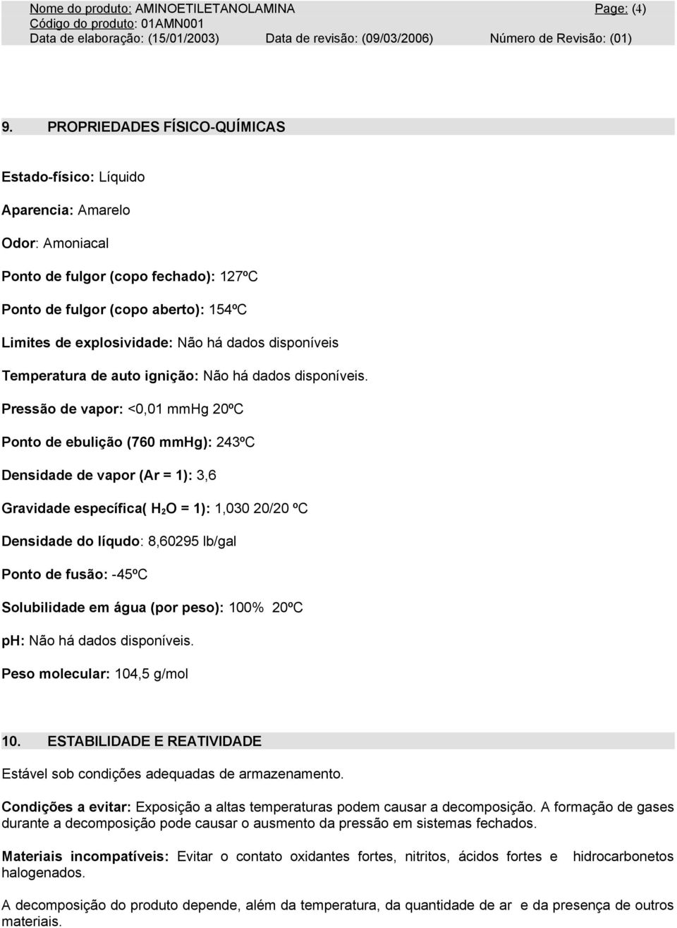 dados disponíveis Temperatura de auto ignição: Não há dados disponíveis.