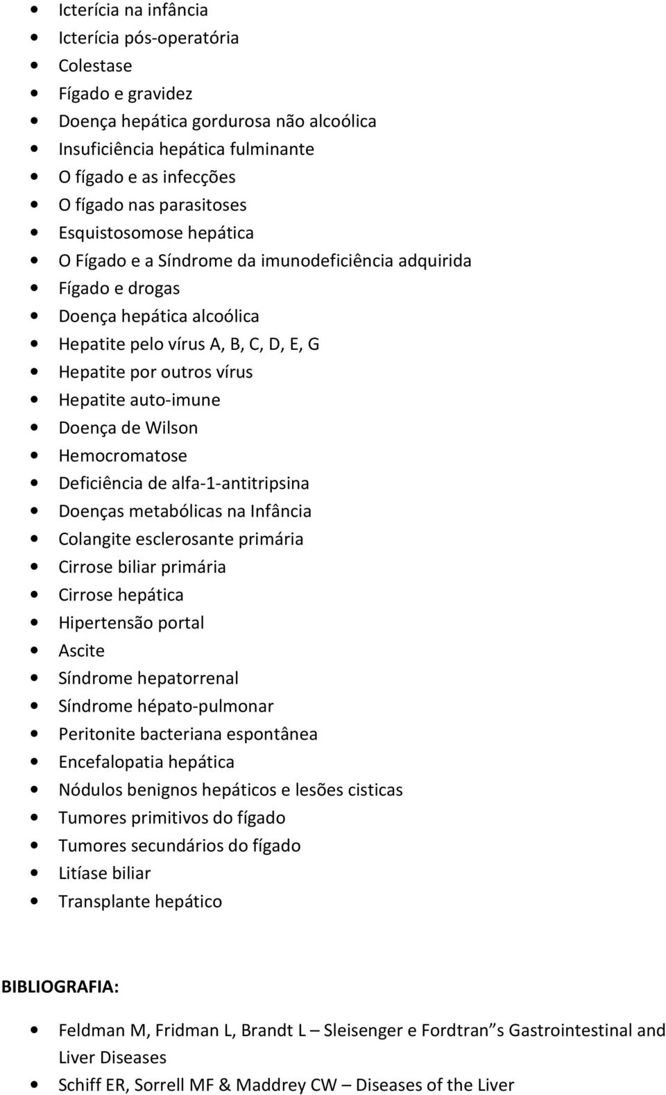 auto-imune Doença de Wilson Hemocromatose Deficiência de alfa-1-antitripsina Doenças metabólicas na Infância Colangite esclerosante primária Cirrose biliar primária Cirrose hepática Hipertensão