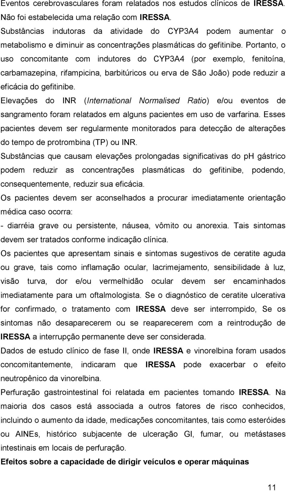 Portanto, o uso concomitante com indutores do CYP3A4 (por exemplo, fenitoína, carbamazepina, rifampicina, barbitúricos ou erva de São João) pode reduzir a eficácia do gefitinibe.