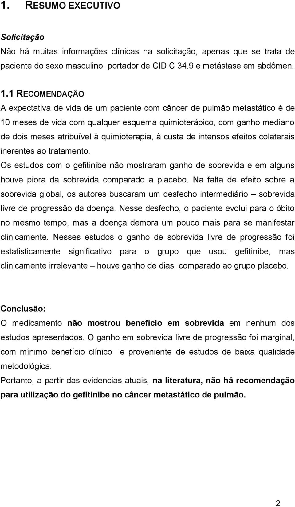 quimioterapia, à custa de intensos efeitos colaterais inerentes ao tratamento. Os estudos com o gefitinibe não mostraram ganho de sobrevida e em alguns houve piora da sobrevida comparado a placebo.