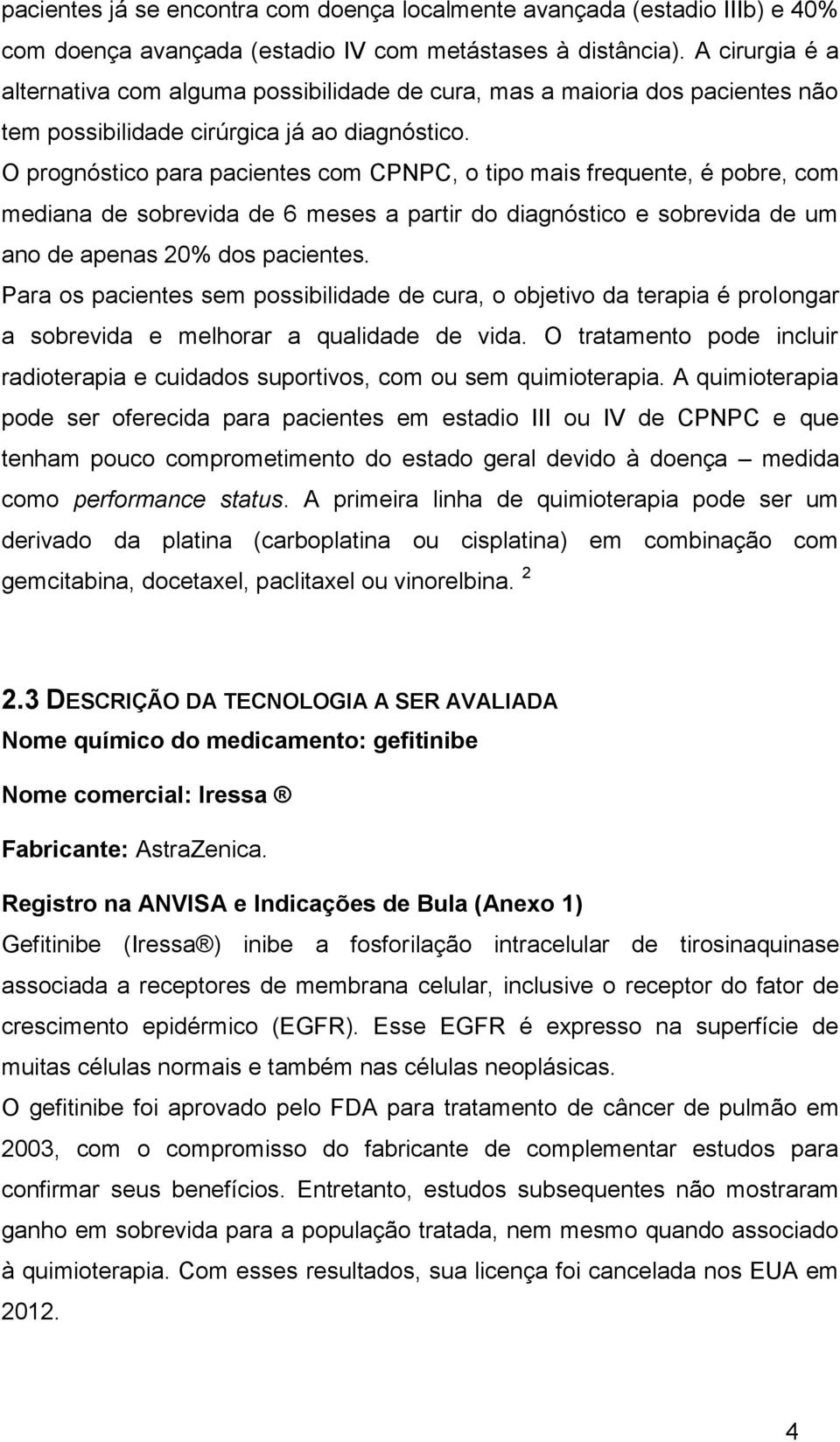 O prognóstico para pacientes com CPNPC, o tipo mais frequente, é pobre, com mediana de sobrevida de 6 meses a partir do diagnóstico e sobrevida de um ano de apenas 20% dos pacientes.