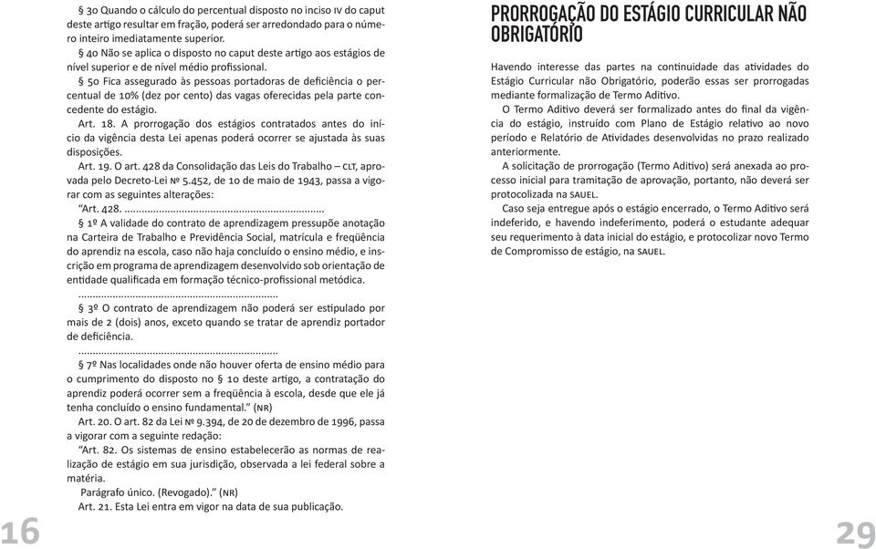 5o Fica assegurado às pessoas portadoras de deficiência o percentual de 10% (dez por cento) das vagas oferecidas pela parte concedente do estágio. Art. 18.