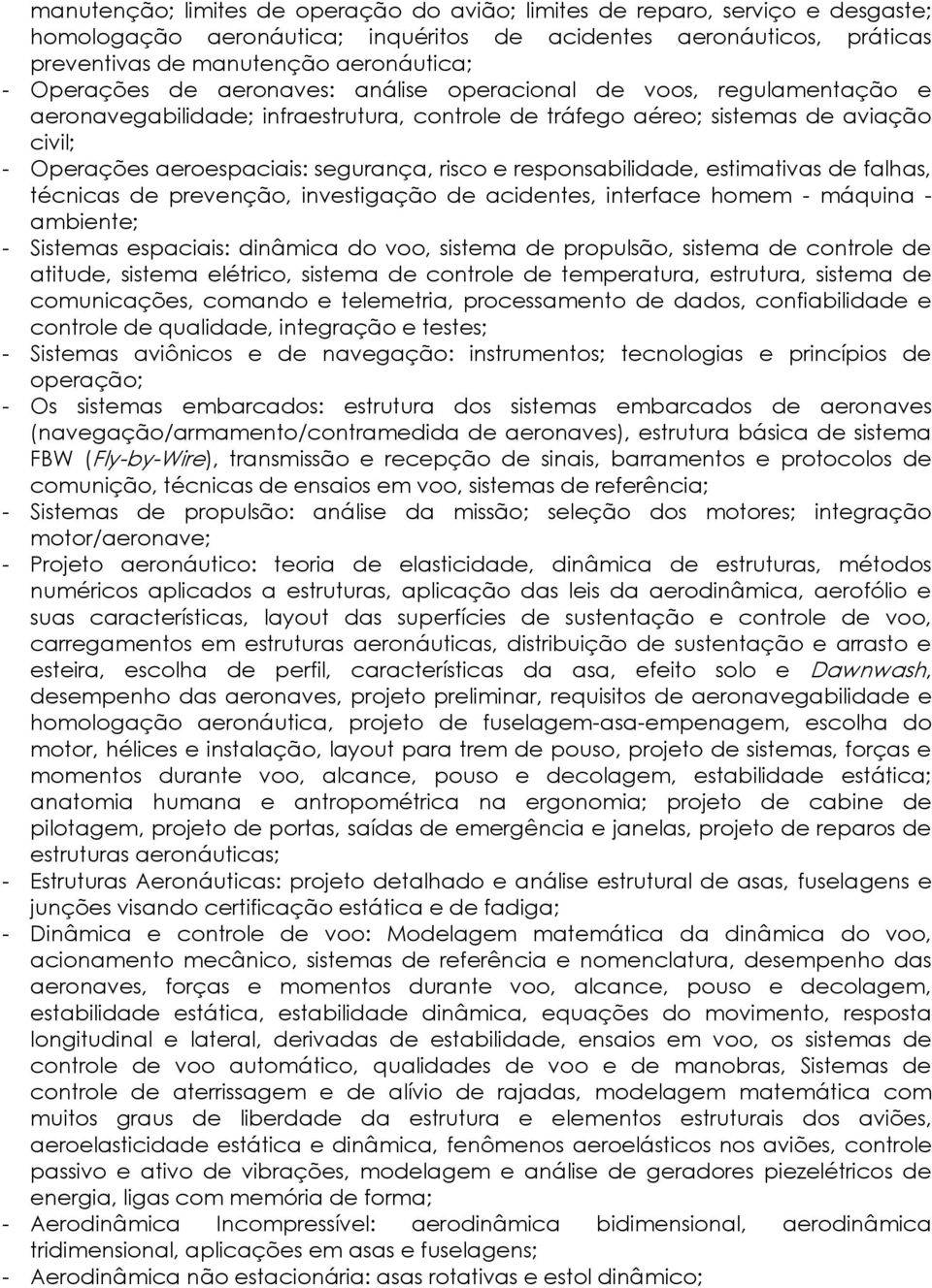 risco e responsabilidade, estimativas de falhas, técnicas de prevenção, investigação de acidentes, interface homem - máquina - ambiente; - Sistemas espaciais: dinâmica do voo, sistema de propulsão,