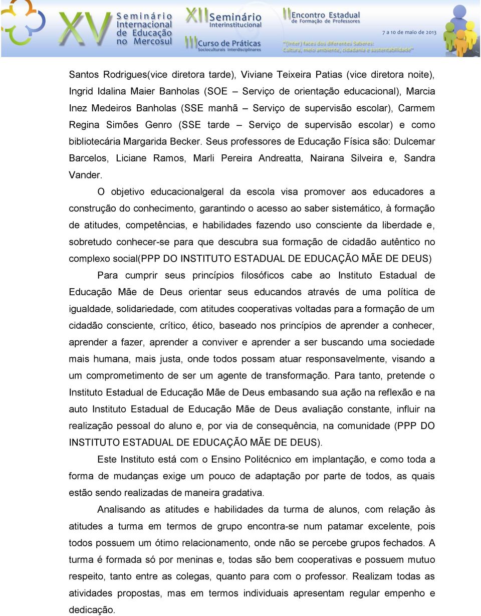 Seus professores de Educação Física são: Dulcemar Barcelos, Liciane Ramos, Marli Pereira Andreatta, Nairana Silveira e, Sandra Vander.