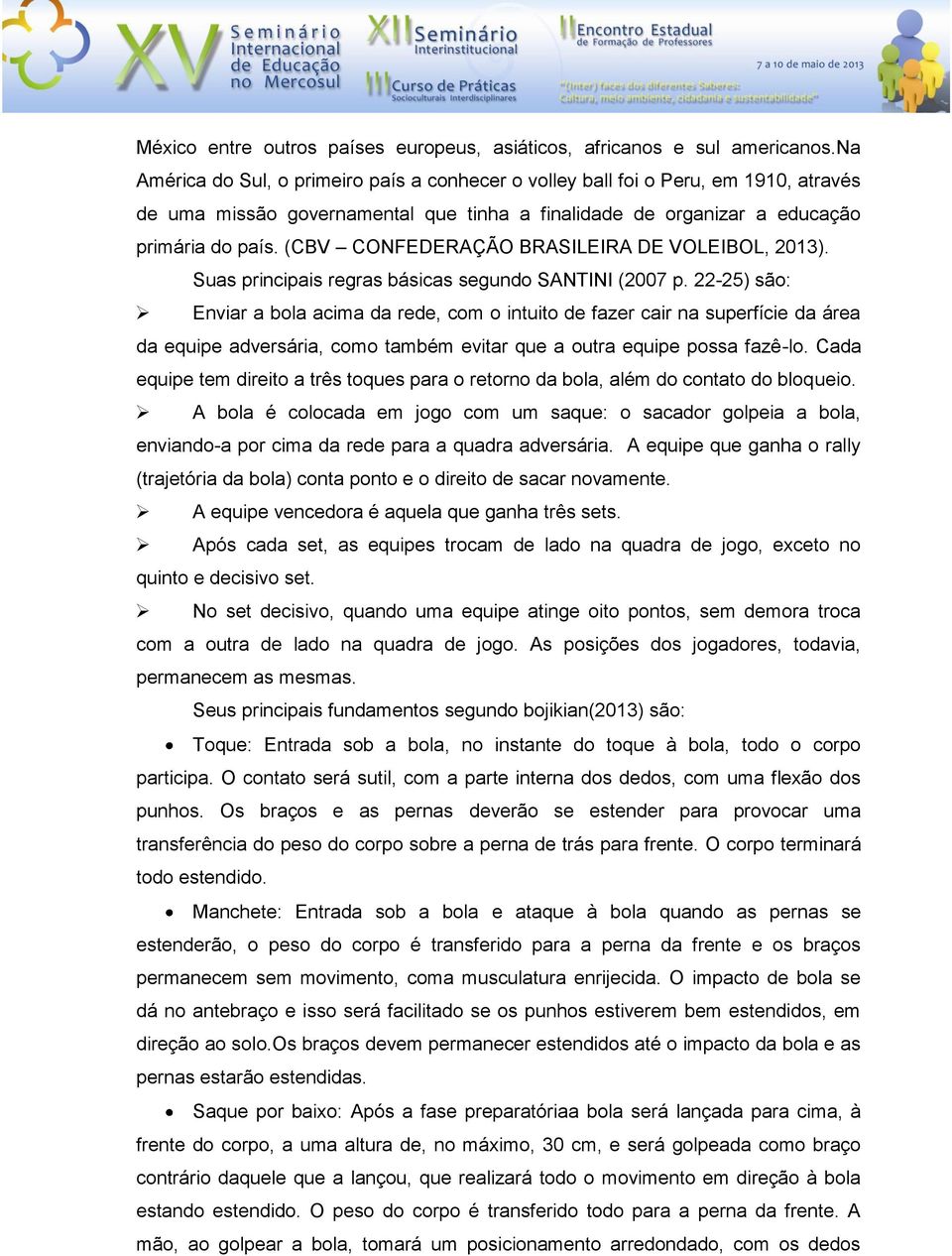 (CBV CONFEDERAÇÃO BRASILEIRA DE VOLEIBOL, 2013). Suas principais regras básicas segundo SANTINI (2007 p.