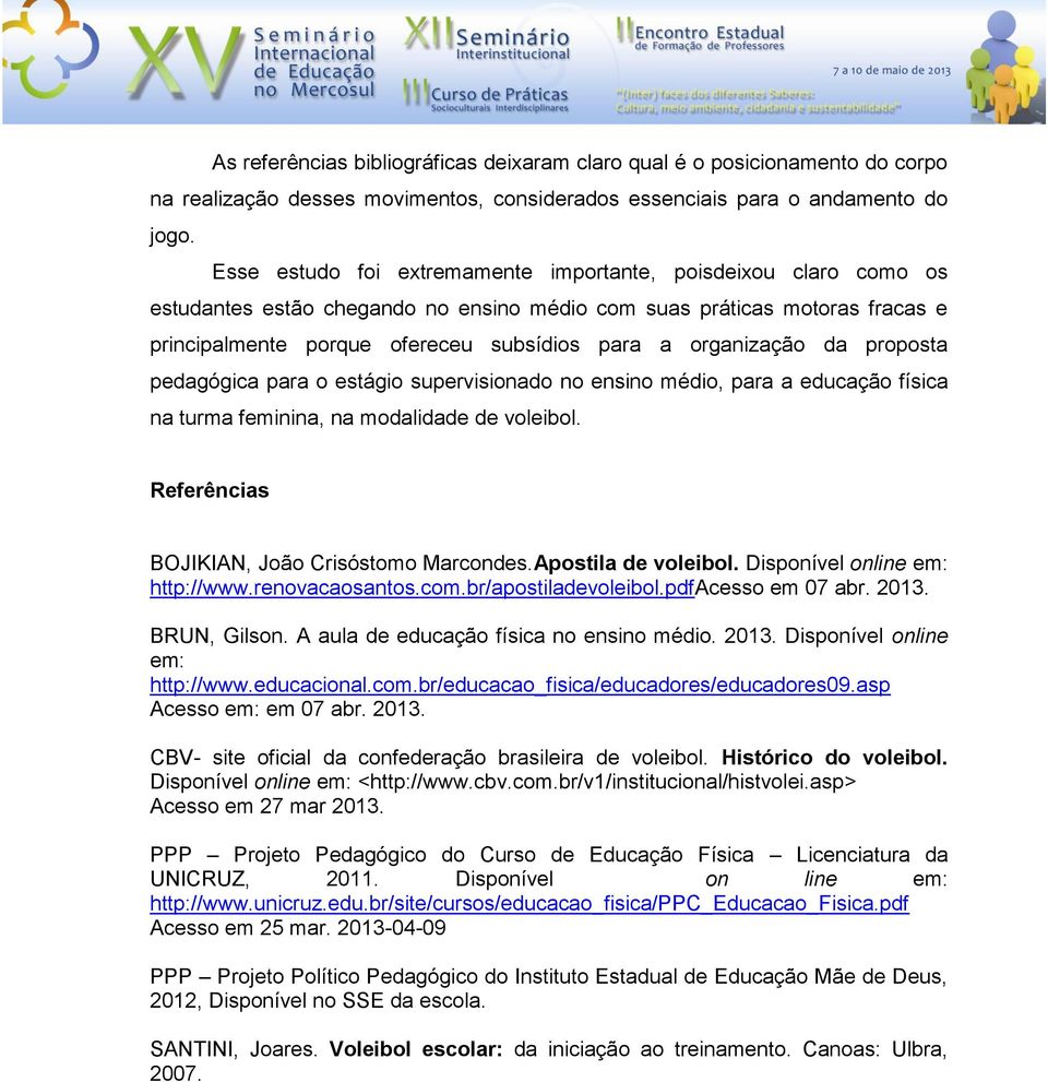 organização da proposta pedagógica para o estágio supervisionado no ensino médio, para a educação física na turma feminina, na modalidade de voleibol. Referências BOJIKIAN, João Crisóstomo Marcondes.