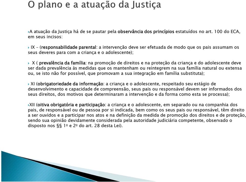 família: na promoção de direitos e na proteção da criança e do adolescente deve ser dada prevalência às medidas que os mantenham ou reintegrem na sua família natural ou extensa ou, se isto não for