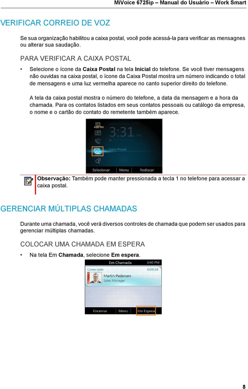 Se você tiver mensagens não ouvidas na caixa postal, o ícone da Caixa Postal mostra um número indicando o total de mensagens e uma luz vermelha aparece no canto superior direito do telefone.