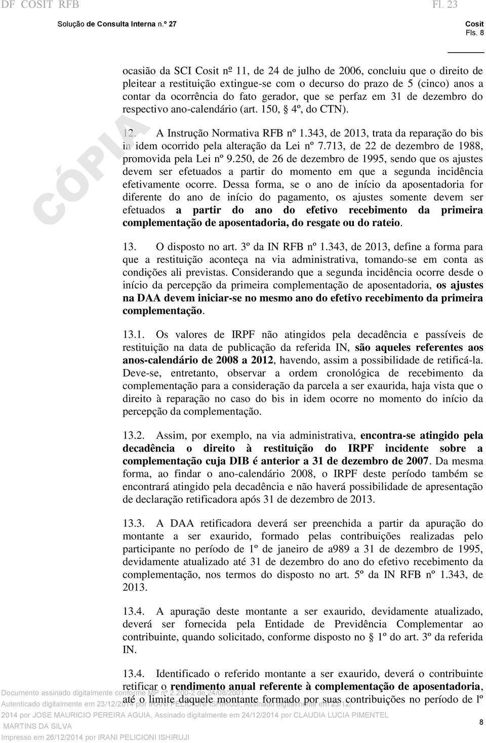 perfaz em 31 de dezembro do respectivo ano-calendário (art. 150, 4º, do CTN). 12. A Instrução Normativa RFB nº 1.343, de 2013, trata da reparação do bis in idem ocorrido pela alteração da Lei nº 7.