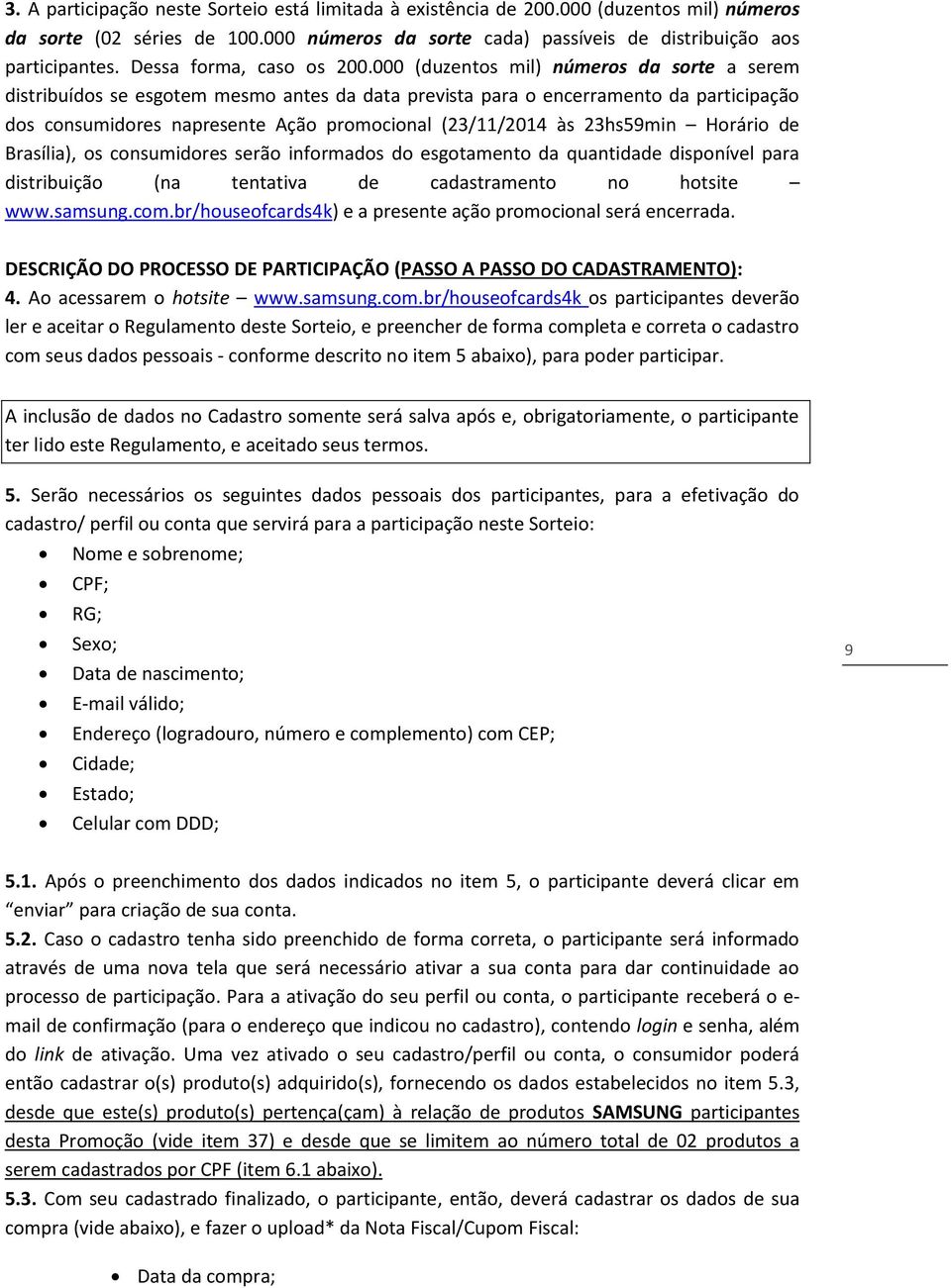 000 (duzentos mil) números da sorte a serem distribuídos se esgotem mesmo antes da data prevista para o encerramento da participação dos consumidores napresente Ação promocional (23/11/2014 às