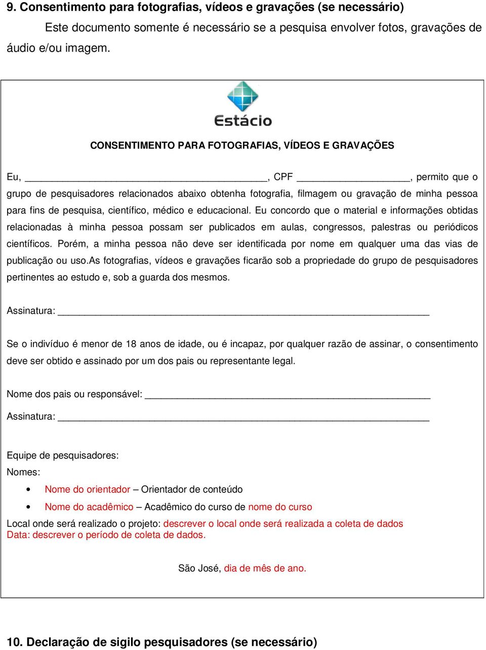 científico, médico e educacional. Eu concordo que o material e informações obtidas relacionadas à minha pessoa possam ser publicados em aulas, congressos, palestras ou periódicos científicos.