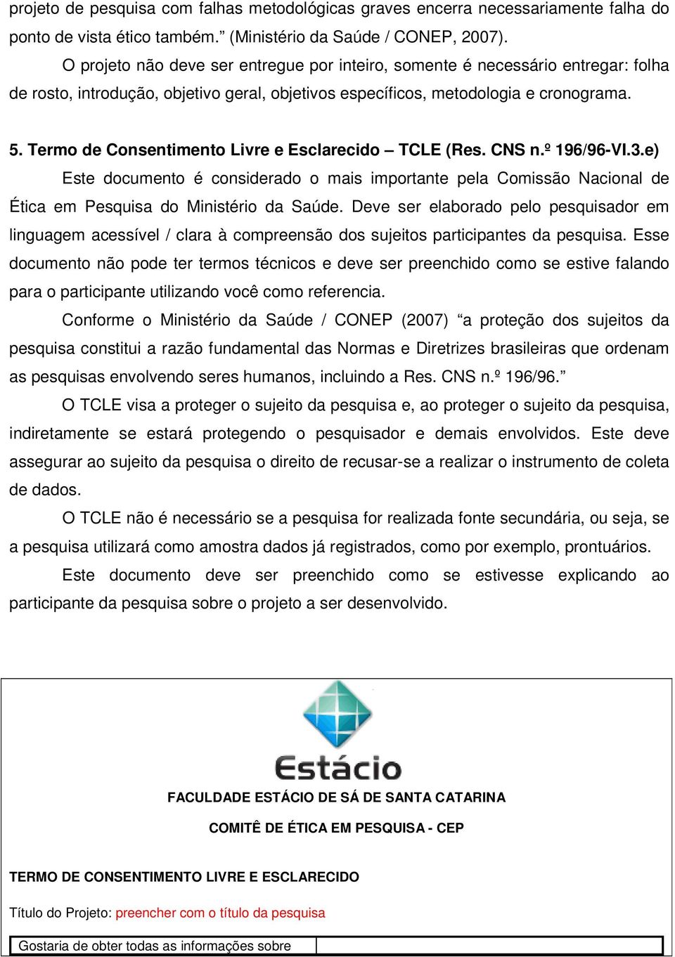 Termo de Consentimento Livre e Esclarecido TCLE (Res. CNS n.º 196/96-VI.3.e) Este documento é considerado o mais importante pela Comissão Nacional de Ética em Pesquisa do Ministério da Saúde.