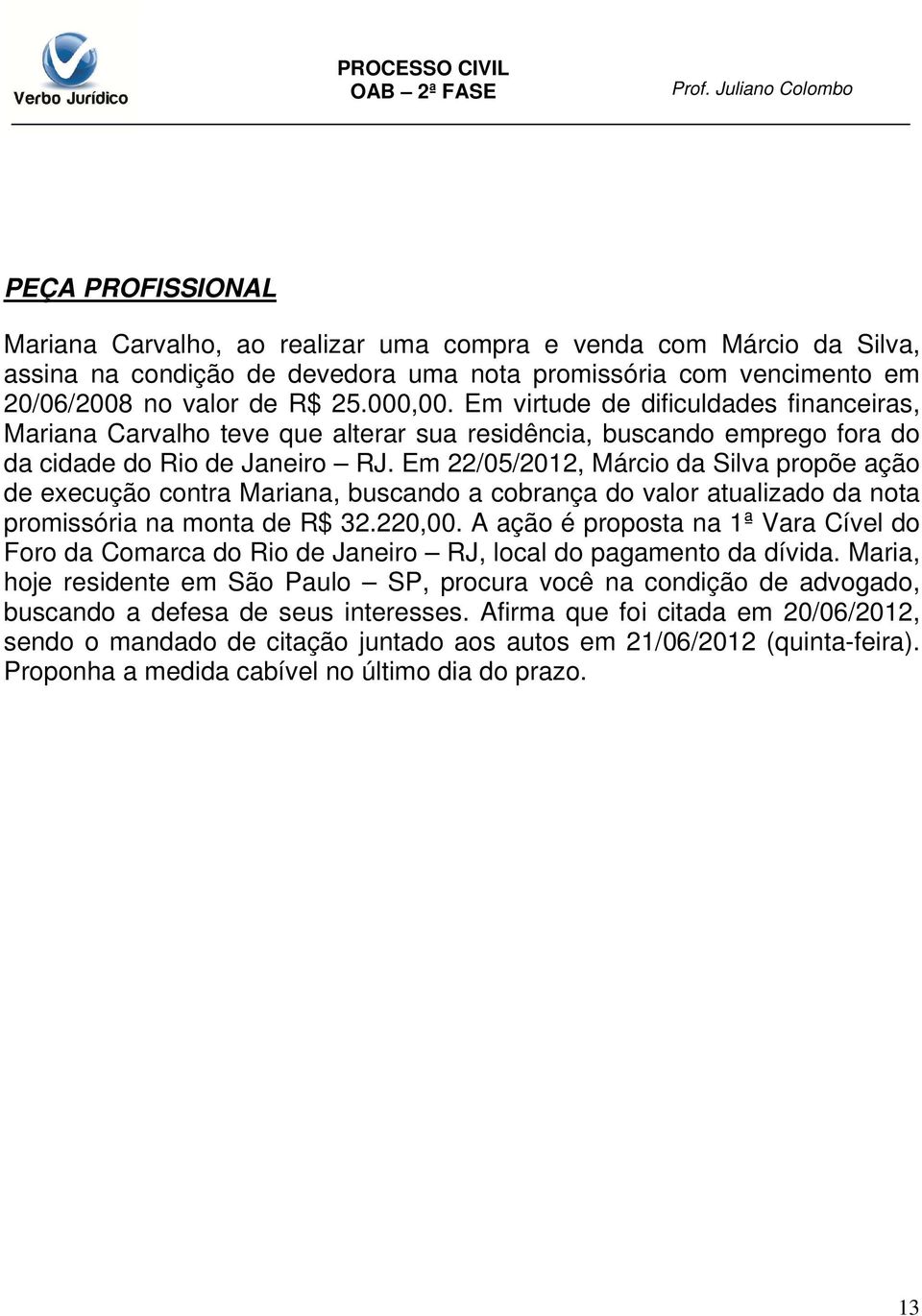 Em 22/05/2012, Márcio da Silva propõe ação de execução contra Mariana, buscando a cobrança do valor atualizado da nota promissória na monta de R$ 32.220,00.