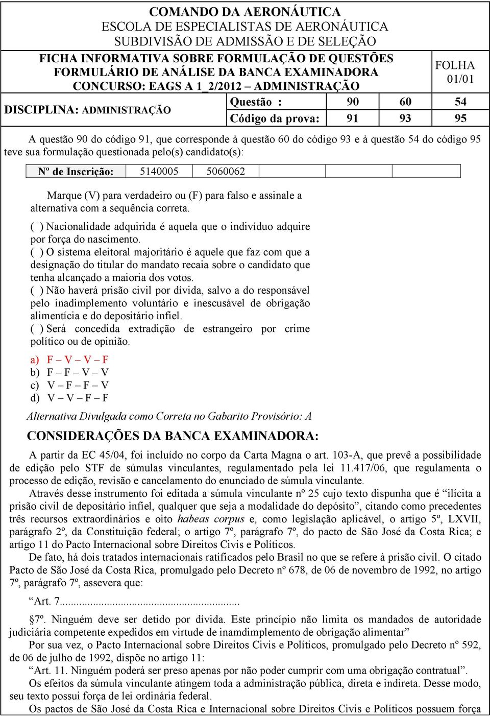 ( ) O sistema eleitoral majoritário é aquele que faz com que a designação do titular do mandato recaia sobre o candidato que tenha alcançado a maioria dos votos.