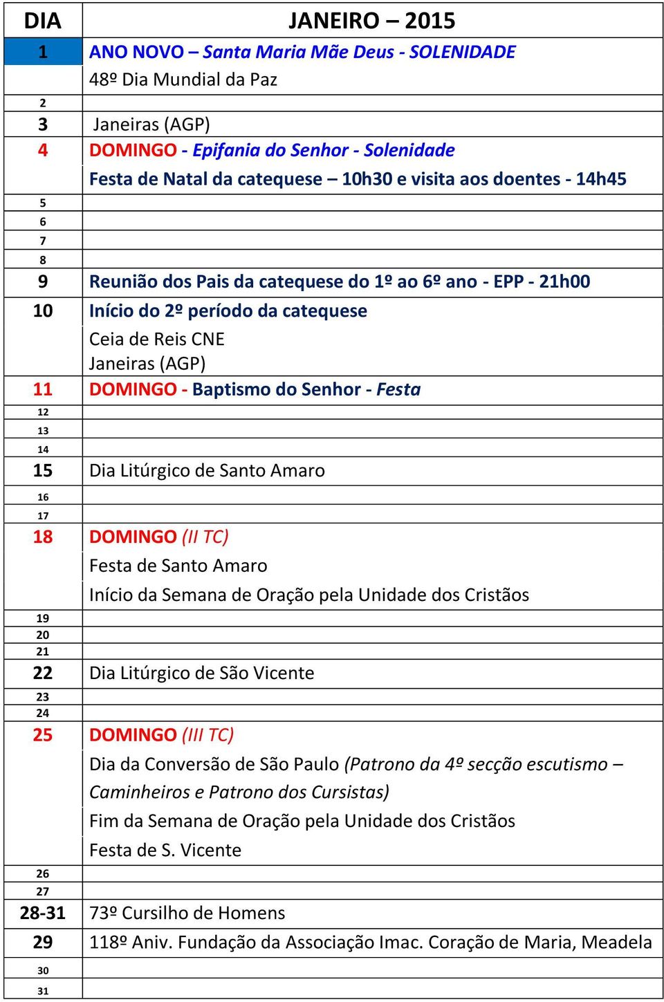 17 DOMINGO (II TC) Festa de Santo Amaro Início da Semana de Oração pela Unidade dos Cristãos 1 0 1 Dia Litúrgico de São Vicente 3 DOMINGO (III TC) Dia da Conversão de São Paulo (Patrono da º secção