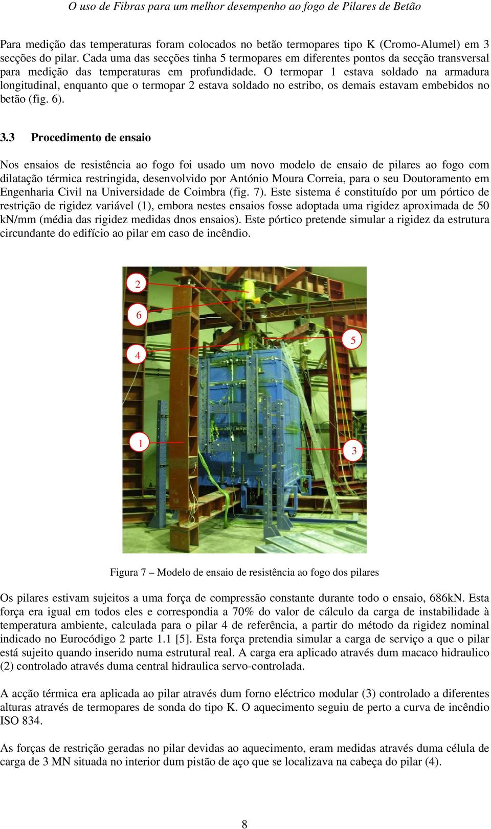 O termopar 1 estava soldado na armadura longitudinal, enquanto que o termopar 2 estava soldado no estribo, os demais estavam embebidos no betão (fig. 6). 3.