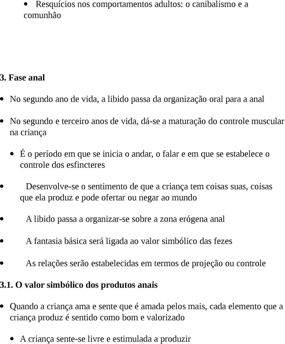 andar, o falar e em que se estabelece o controle dos esfincteres Desenvolve-se o sentimento de que a criança tem coisas suas, coisas que ela produz e pode ofertar ou negar ao mundo A libido passa a