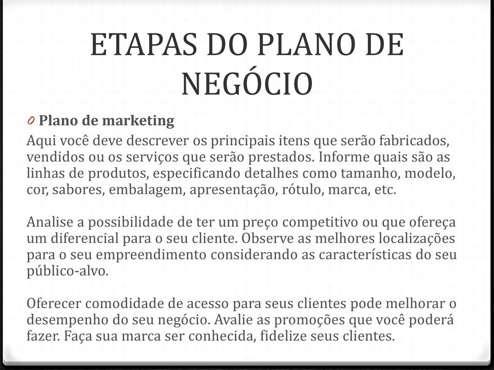 Analise a possibilidade de ter um preço competitivo ou que ofereça um diferencial para o seu cliente.