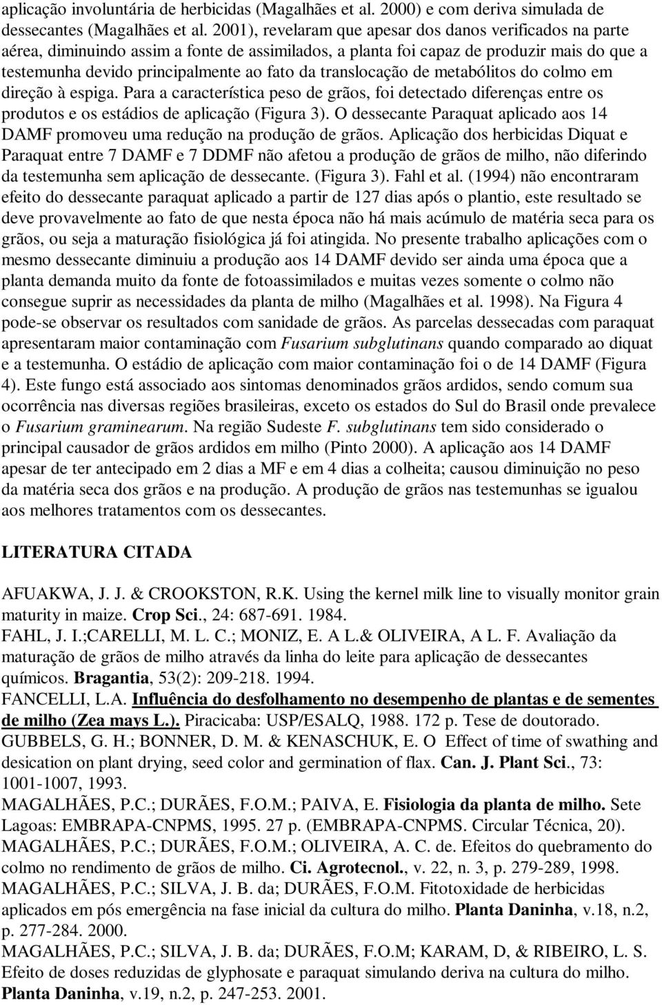 translocação de metabólitos do colmo em direção à espiga. Para a característica peso de grãos, foi detectado diferenças entre os produtos e os estádios de aplicação (Figura 3).