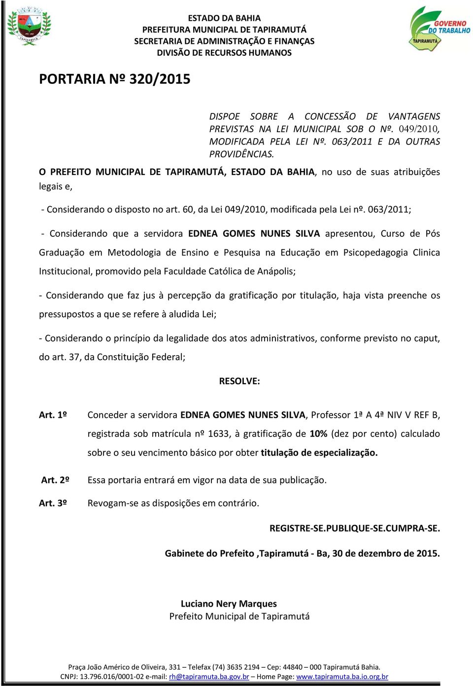 063/2011; - Considerando que a servidora EDNEA GOMES NUNES SILVA apresentou, Curso de Pós Graduação em Metodologia de Ensino e Pesquisa na Educação em Psicopedagogia Clinica Institucional, promovido