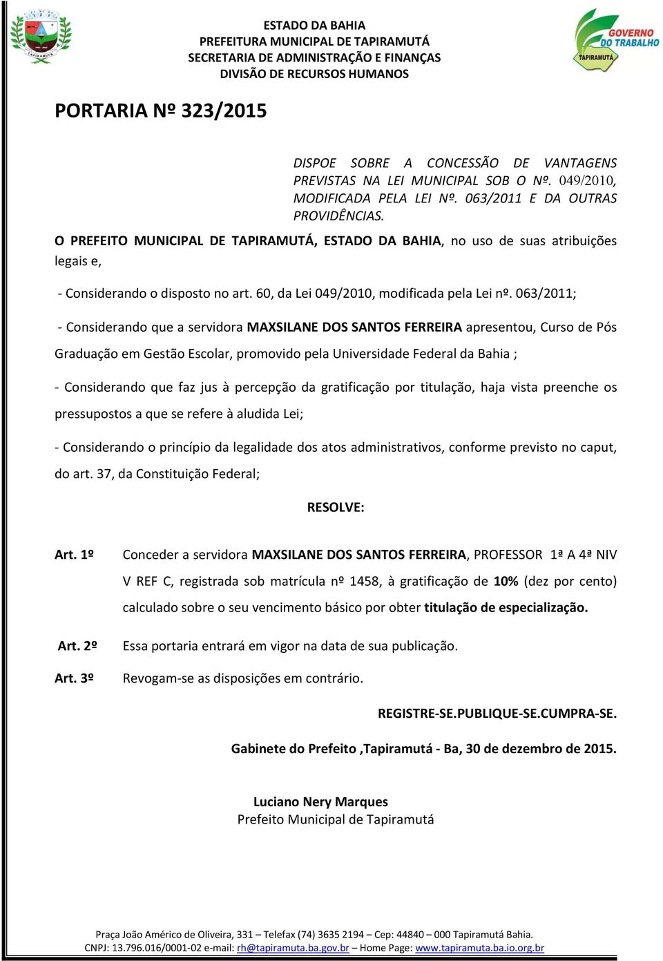 063/2011; - Considerando que a servidora MAXSILANE DOS SANTOS FERREIRA apresentou, Curso de Pós Graduação em Gestão Escolar, promovido pela Universidade Federal da Bahia ; - Considerando que faz jus