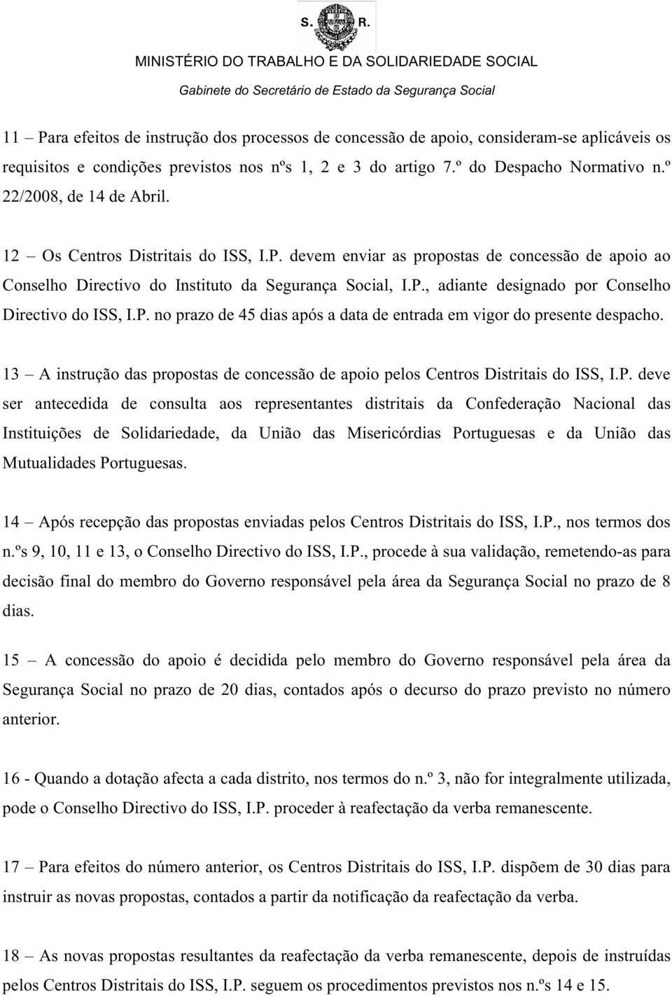 P. no prazo de 45 dias após a data de entrada em vigor do presente despacho. 13 A instrução das propostas de concessão de apoio pelos Centros Distritais do ISS, I.P. deve ser antecedida de consulta