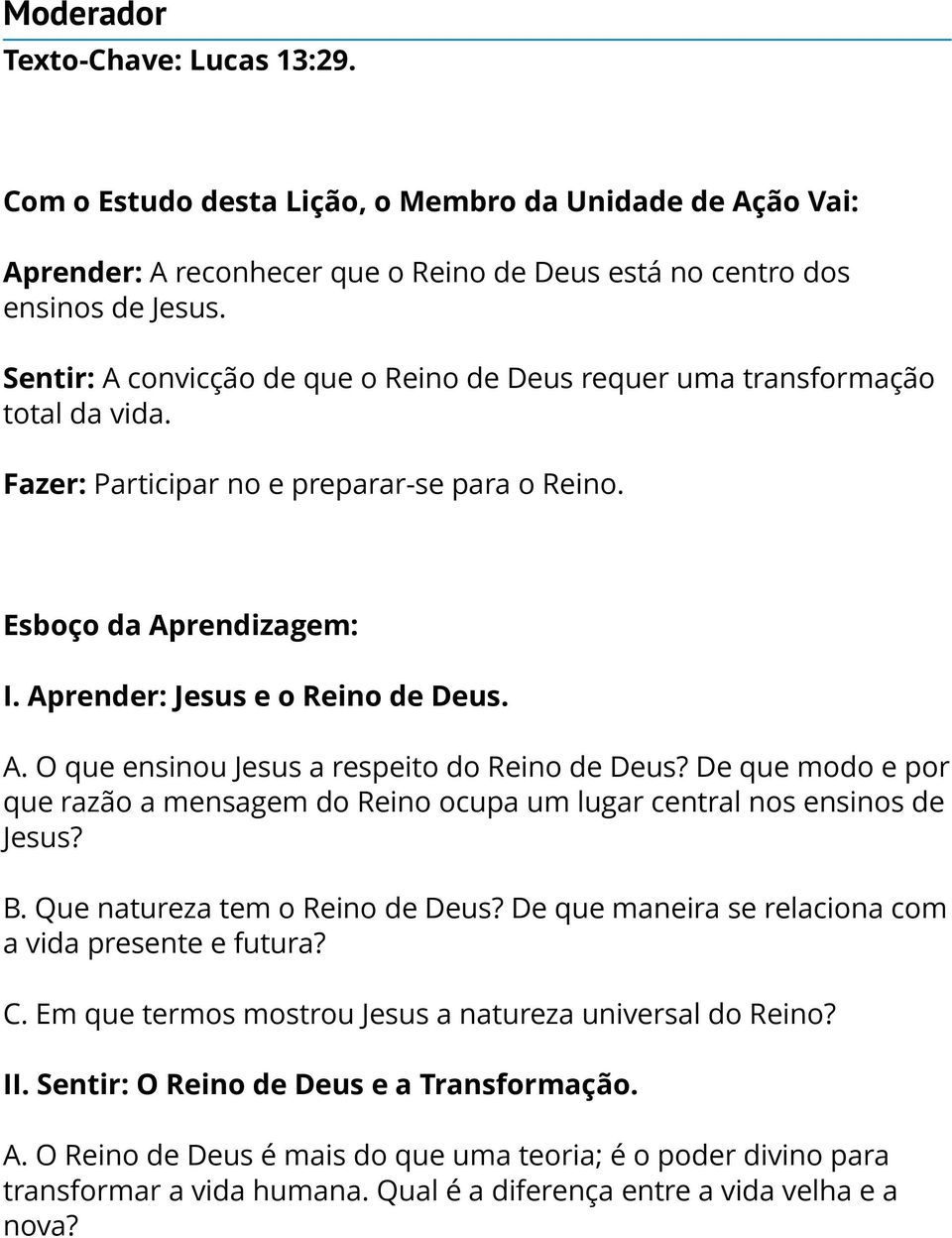 De que modo e por que razão a mensagem do Reino ocupa um lugar central nos ensinos de Jesus? B. Que natureza tem o Reino de Deus? De que maneira se relaciona com a vida presente e futura? C.