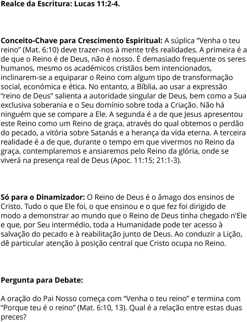 É demasiado frequente os seres humanos, mesmo os académicos cristãos bem intencionados, inclinarem-se a equiparar o Reino com algum tipo de transformação social, económica e ética.