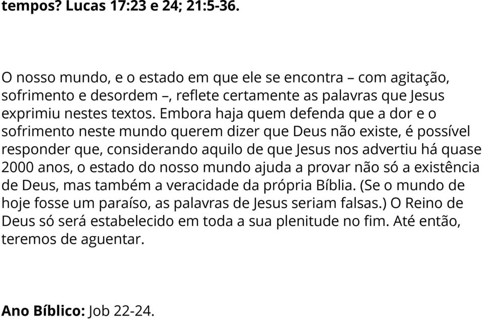 Embora haja quem defenda que a dor e o sofrimento neste mundo querem dizer que Deus não existe, é possível responder que, considerando aquilo de que Jesus nos advertiu há