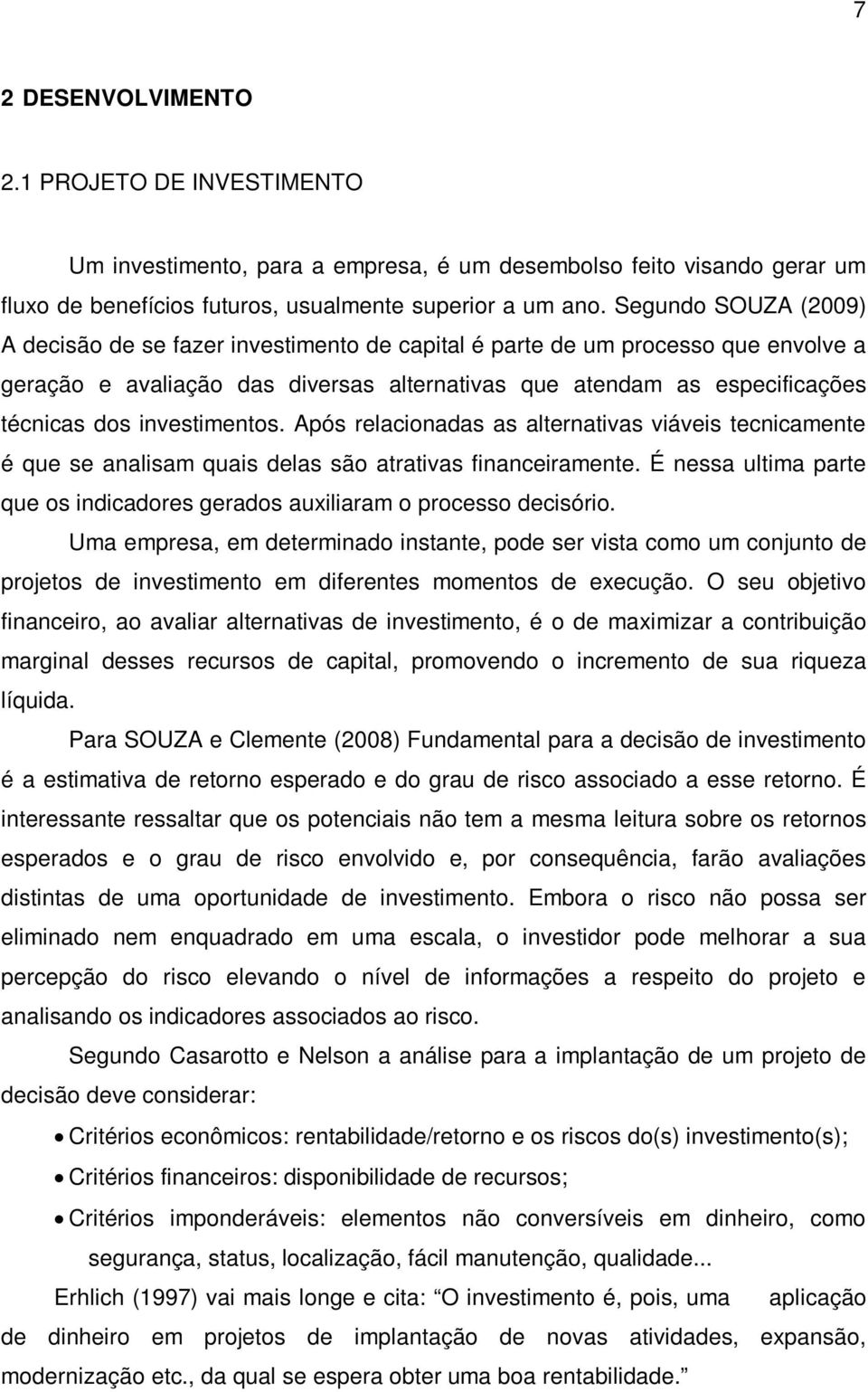 investimentos. Após relacionadas as alternativas viáveis tecnicamente é que se analisam quais delas são atrativas financeiramente.