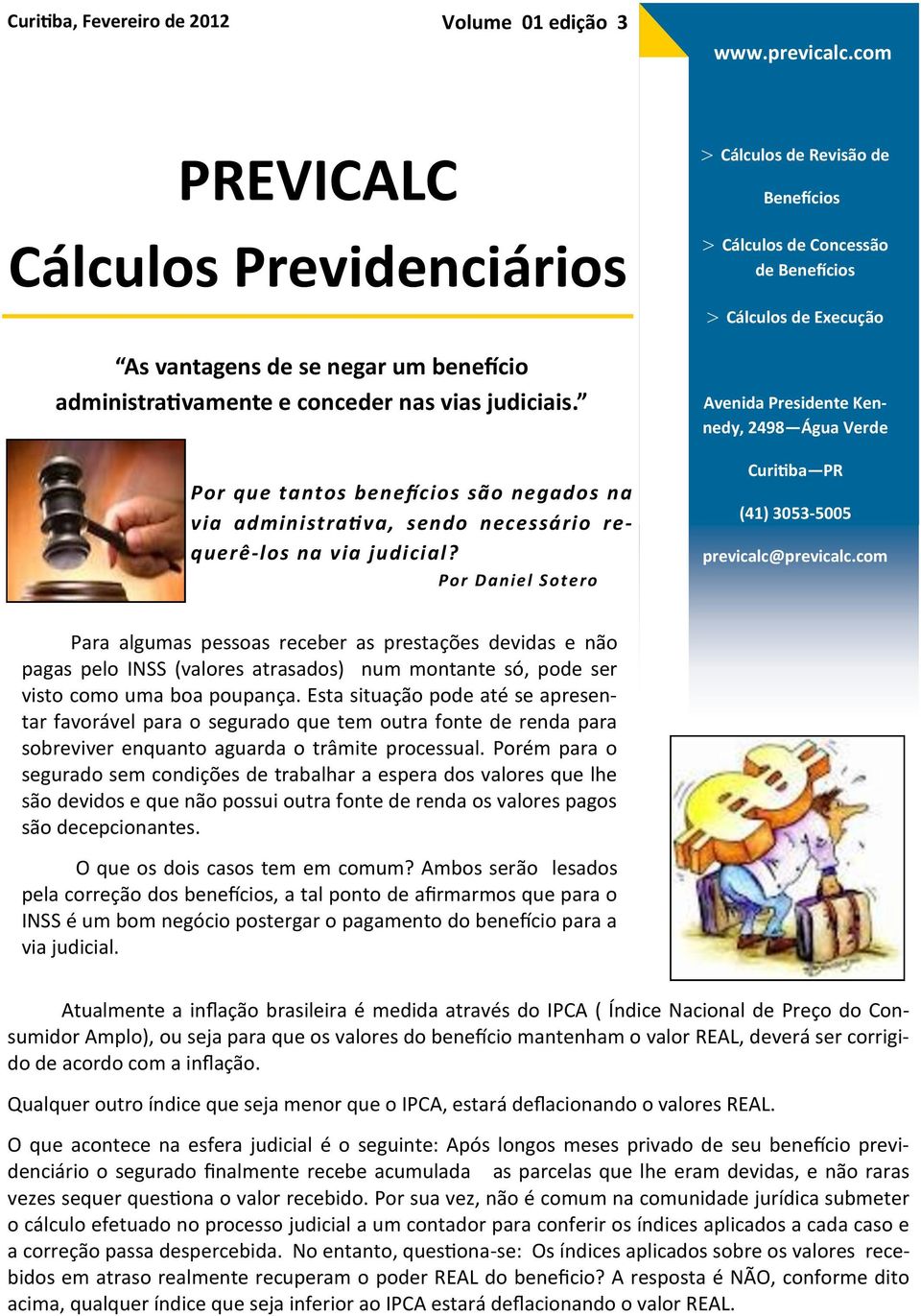 Por Daniel Sotero Cálculos de Revisão de Benefícios Cálculos de Concessão de Benefícios Cálculos de Execução Avenida Presidente Kennedy, 2498 Água Verde Curitiba PR (41) 3053-5005 previcalc@previcalc.