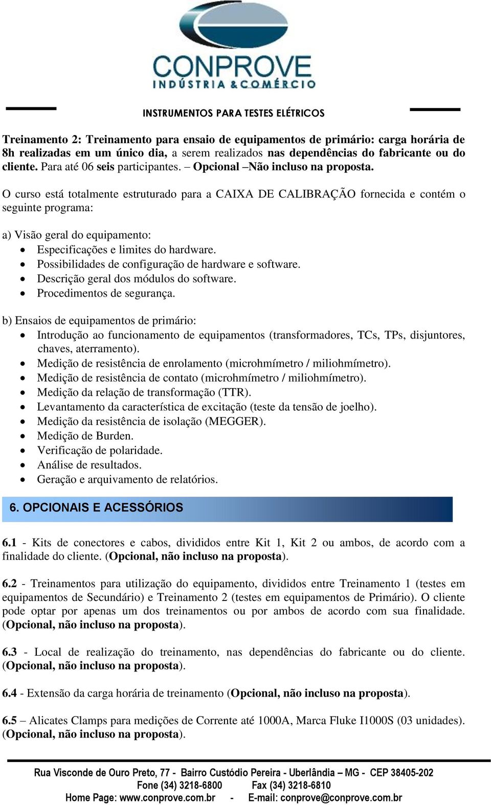 O curso está totalmente estruturado para a CAIXA DE CALIBRAÇÃO fornecida e contém o seguinte programa: a) Visão geral do equipamento: Especificações e limites do hardware.