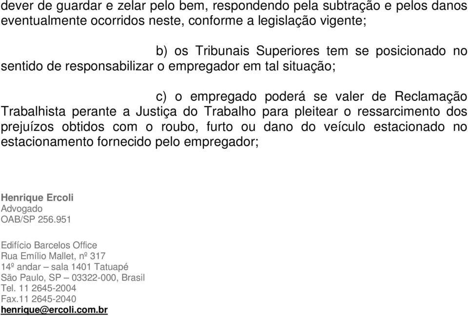 pleitear o ressarcimento dos prejuízos obtidos com o roubo, furto ou dano do veículo estacionado no estacionamento fornecido pelo empregador; Henrique Ercoli Advogado