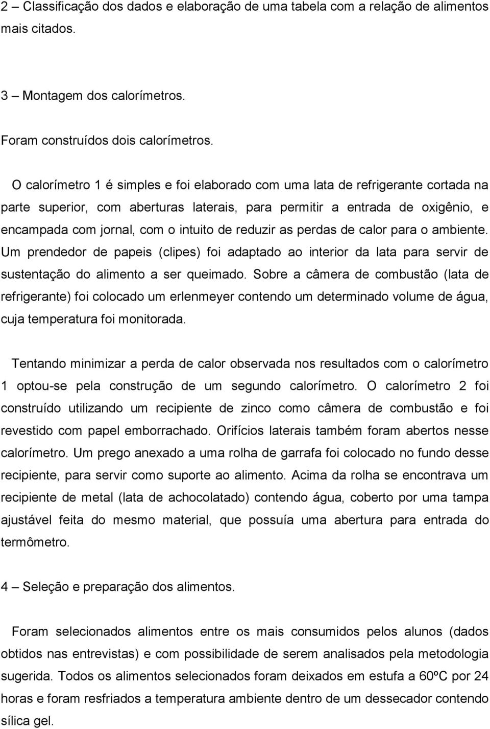 reduzir as perdas de calor para o ambiente. Um prendedor de papeis (clipes) foi adaptado ao interior da lata para servir de sustentação do alimento a ser queimado.