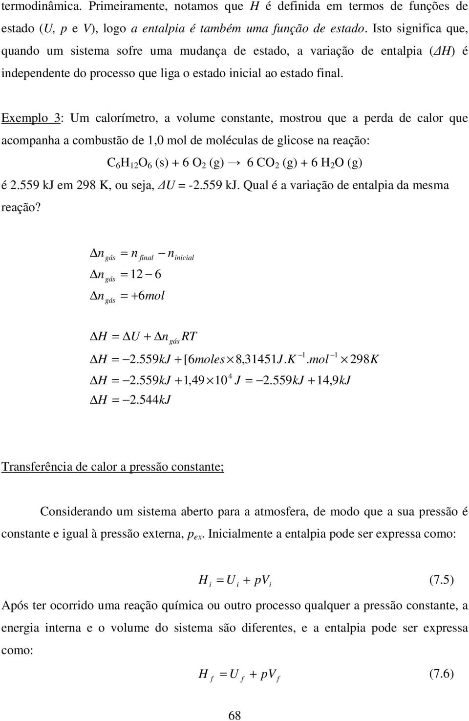 Exeplo 3: U caloríetro, a volue constante, ostrou que a perda de calor que acopanha a cobustão de 1,0 ol de oléculas de glicose na reação: C 6 H 12 O 6 (s) + 6 O 2 (g) 6 CO 2 (g) + 6 H 2 O (g) é 2.